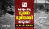 കേരളം ഒരു ദുരന്തഭൂമിയായി മാറുമോ?
