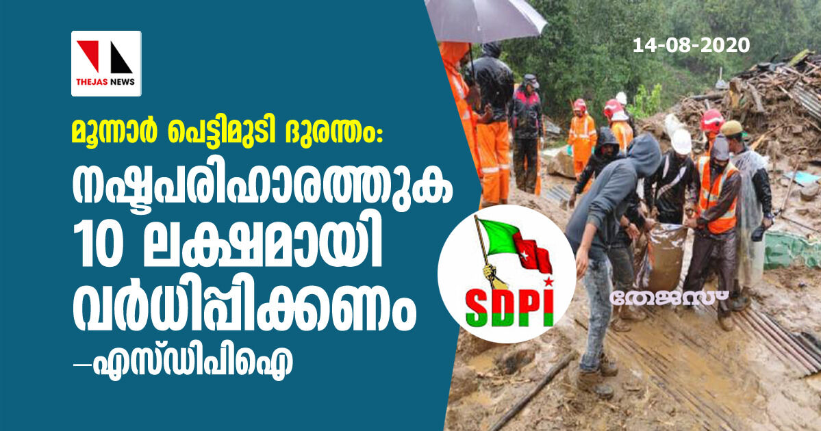 മൂന്നാര് പെട്ടിമുടി ദുരന്തം: നഷ്ടപരിഹാരത്തുക 10 ലക്ഷമായി വര്ധിപ്പിക്കണം- എസ്ഡിപിഐ മൂന്നാര് പെട്ടിമുടി ദുരന്തം: നഷ്ടപരിഹാരത്തുക 10 ലക്ഷമായി വര്ധിപ്പിക്കണം- എസ്ഡിപിഐ
