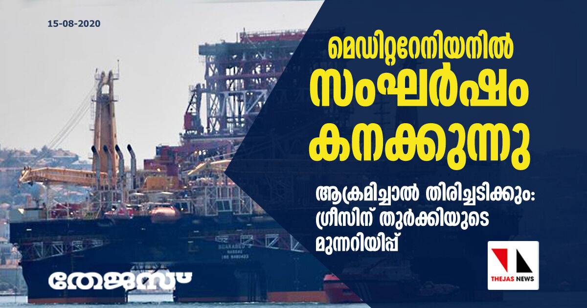 മെഡിറ്ററേനിയനില്‍ സംഘര്‍ഷം കനക്കുന്നു; ആക്രമിച്ചാല്‍   തിരിച്ചടിക്കും: ഗ്രീസിന് തുര്‍ക്കിയുടെ മുന്നറിയിപ്പ്