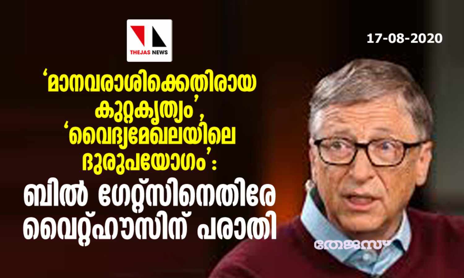 മാനവരാശിക്കെതിരായ കുറ്റകൃത്യം, വൈദ്യമേഖലയിലെ ദുരുപയോഗം: ബില് ഗേറ്റ്സിനെതിരേ വൈറ്റ്ഹൗസിന് പരാതി മാനവരാശിക്കെതിരായ കുറ്റകൃത്യം, വൈദ്യമേഖലയിലെ ദുരുപയോഗം: ബില് ഗേറ്റ്സിനെതിരേ വൈറ്റ്ഹൗസിന് പരാതി