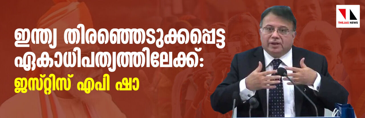 ഇന്ത്യ തിരഞ്ഞെടുക്കപ്പെട്ട ഏകാധിപത്യത്തിലേക്ക്: ജസ്റ്റിസ് എപി ഷാ ഇന്ത്യ തിരഞ്ഞെടുക്കപ്പെട്ട ഏകാധിപത്യത്തിലേക്ക്: ജസ്റ്റിസ് എപി ഷാ