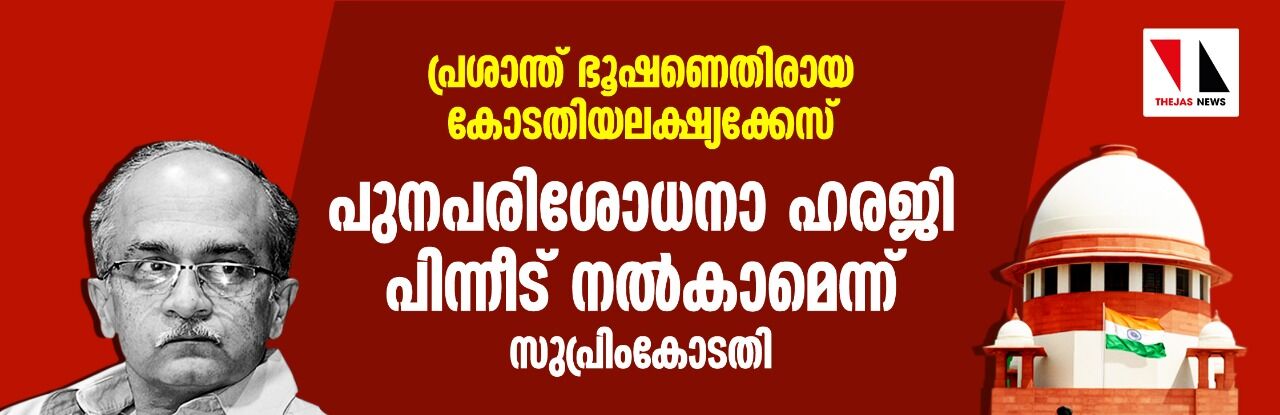 പ്രശാന്ത് ഭൂഷണെതിരായ കോടതിയലക്ഷ്യക്കേസ്: പുനപരിശോധനാ ഹരജി പിന്നീട് നല്‍കാമെന്ന് സുപ്രിംകോടതി