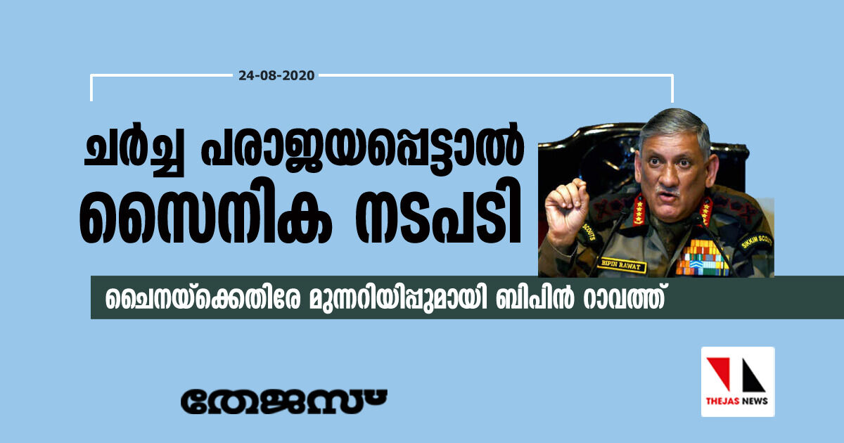 ചര്‍ച്ച പരാജയപ്പെട്ടാല്‍ സൈനിക നടപടി; ചൈനയ്‌ക്കെതിരേ മുന്നറിയിപ്പുമായി ബിപിന്‍ റാവത്ത്