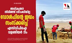 അധികൃതര്‍ തിരിഞ്ഞ് നോക്കിയില്ല; ഡോള്‍ഫിന്റെ ജഡം സംസ്‌ക്കരിച്ച് എസ്ഡിപിഐ വളണ്ടിയര്‍ ടീം