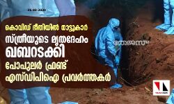 കൊവിഡ് ഭീതിയില് നാട്ടുകാര്; സ്ത്രീയുടെ മൃതദേഹം ഖബറടക്കി പോപുലര് ഫ്രണ്ട്- എസ് ഡിപിഐ പ്രവര്ത്തകര് കൊവിഡ് ഭീതിയില് നാട്ടുകാര്; സ്ത്രീയുടെ മൃതദേഹം ഖബറടക്കി പോപുലര് ഫ്രണ്ട്- എസ് ഡിപിഐ പ്രവര്ത്തകര്
