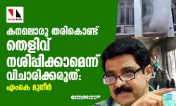 കനലൊരു തരികൊണ്ട് തെളിവ് നശിപ്പിക്കാമെന്ന് വിചാരിക്കരുത്: എംകെ മുനീര്‍