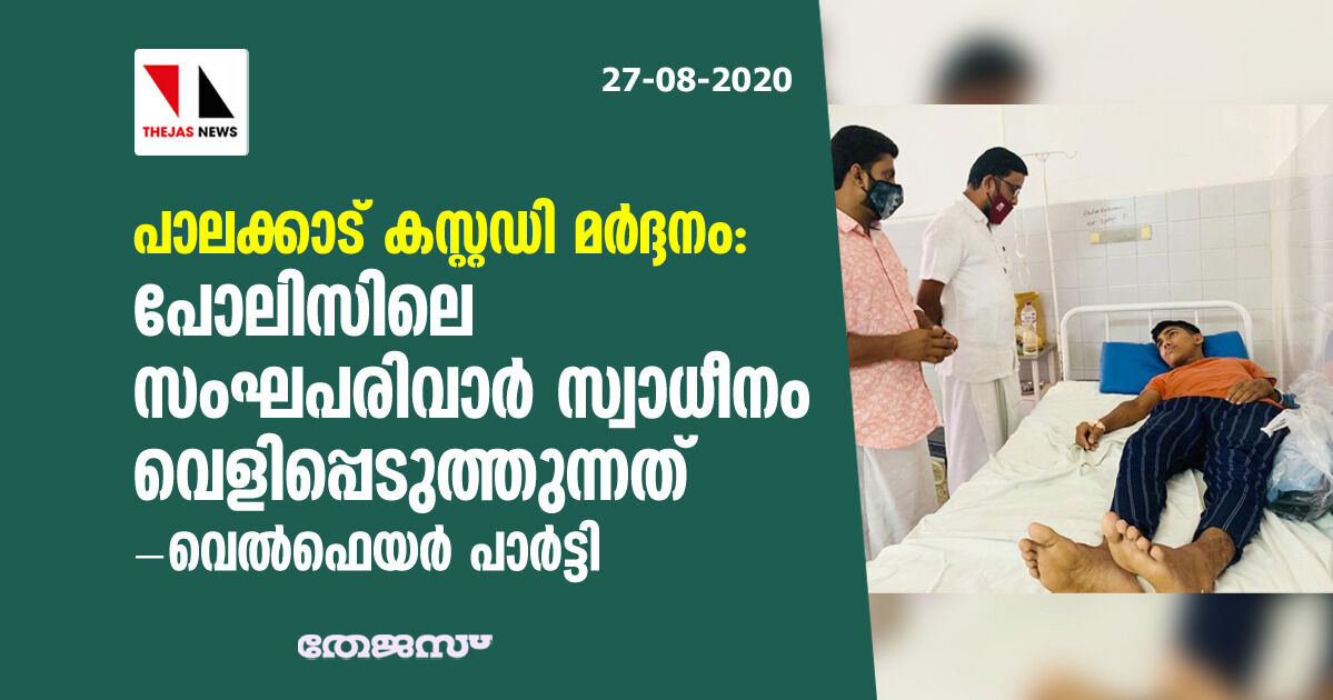 പാലക്കാട് കസ്റ്റഡി മര്‍ദ്ദനം: പോലീസിലെ സംഘ്പരിവാര്‍ സ്വാധീനം വെളിപ്പെടുത്തുന്നത് - വെല്‍ഫെയര്‍ പാര്‍ട്ടി