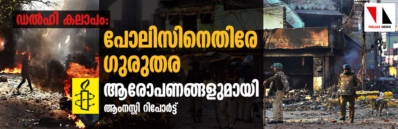 ഡല്‍ഹി കലാപം: പോലിസിനെതിരേ ഗുരുതര ആരോപണങ്ങളുമായി ആംനസ്റ്റി റിപോര്‍ട്ട്