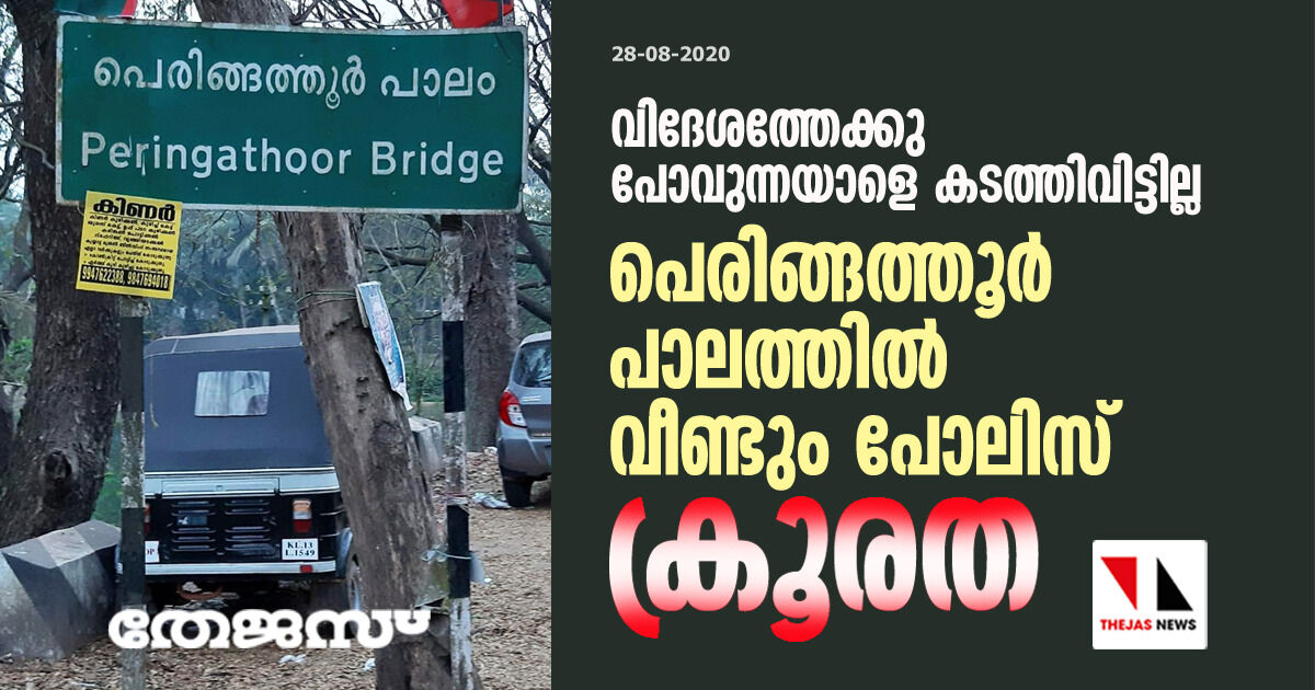 പെരിങ്ങത്തൂര്‍ പാലത്തില്‍ വീണ്ടും പോലിസ് ക്രൂരത; വിദേശത്തേക്കു പോവുന്നയാളെ കടത്തിവിട്ടില്ല