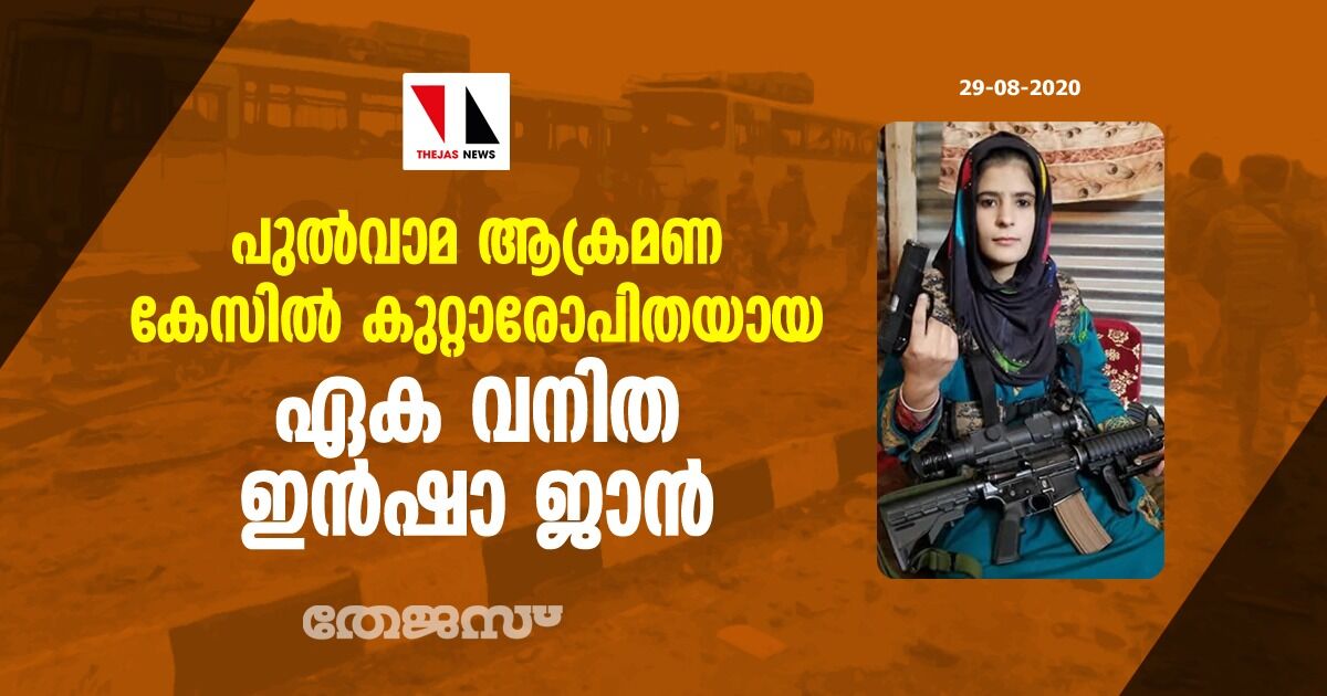 പുൽവാമ ആക്രമണ കേസിൽ കുറ്റാരോപിതയായ ഏക വനിത ഇൻഷാ ജാൻ