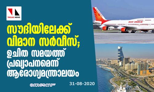 സൗദിയിലേക്ക് വിമാന സര്‍വീസ്:  ഉചിതമായ സമയത്ത് പ്രഖ്യാപനമെന്ന് ആരോഗ്യമന്ത്രാലയം