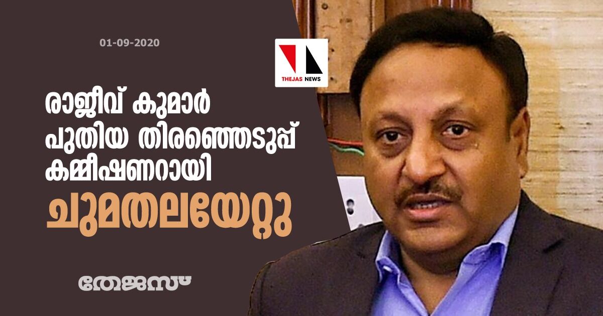 രാജീവ് കുമാര്‍ പുതിയ തിരഞ്ഞെടുപ്പ് കമ്മീഷണറായി ചുമതലയേറ്റു