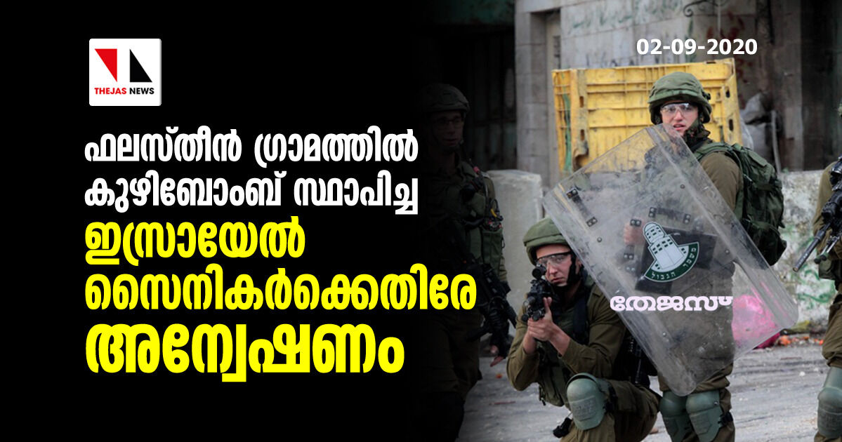 ഫലസ്തീന്‍ ഗ്രാമത്തില്‍ കുഴിബോംബ് സ്ഥാപിച്ച ഇസ്രായേല്‍ സൈനികര്‍ക്കെതിരേ അന്വേഷണം