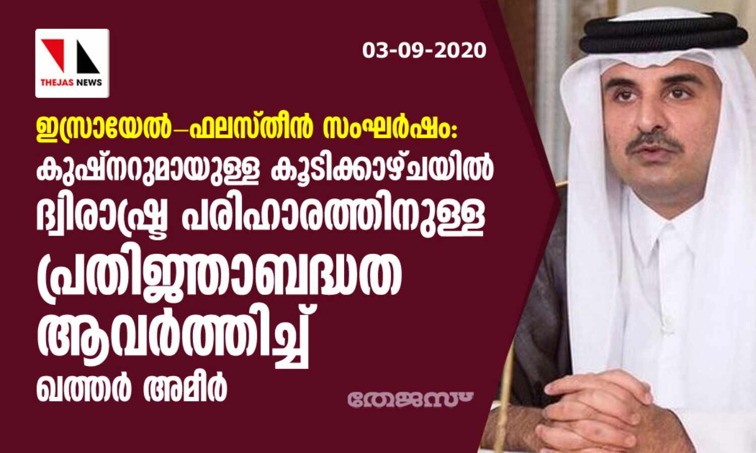 ഇസ്രായേല്-ഫലസ്തീന് സംഘര്ഷം: കുഷ്നറുമായുള്ള കൂടിക്കാഴ്ചയില് ദ്വിരാഷ്ട്ര പരിഹാരത്തിനുള്ള പ്രതിജ്ഞാബദ്ധത ആവര്ത്തിച്ച് ഖത്തര് അമീര് ഇസ്രായേല്-ഫലസ്തീന് സംഘര്ഷം: കുഷ്നറുമായുള്ള കൂടിക്കാഴ്ചയില് ദ്വിരാഷ്ട്ര പരിഹാരത്തിനുള്ള പ്രതിജ്ഞാബദ്ധത ആവര്ത്തിച്ച് ഖത്തര് അമീര്