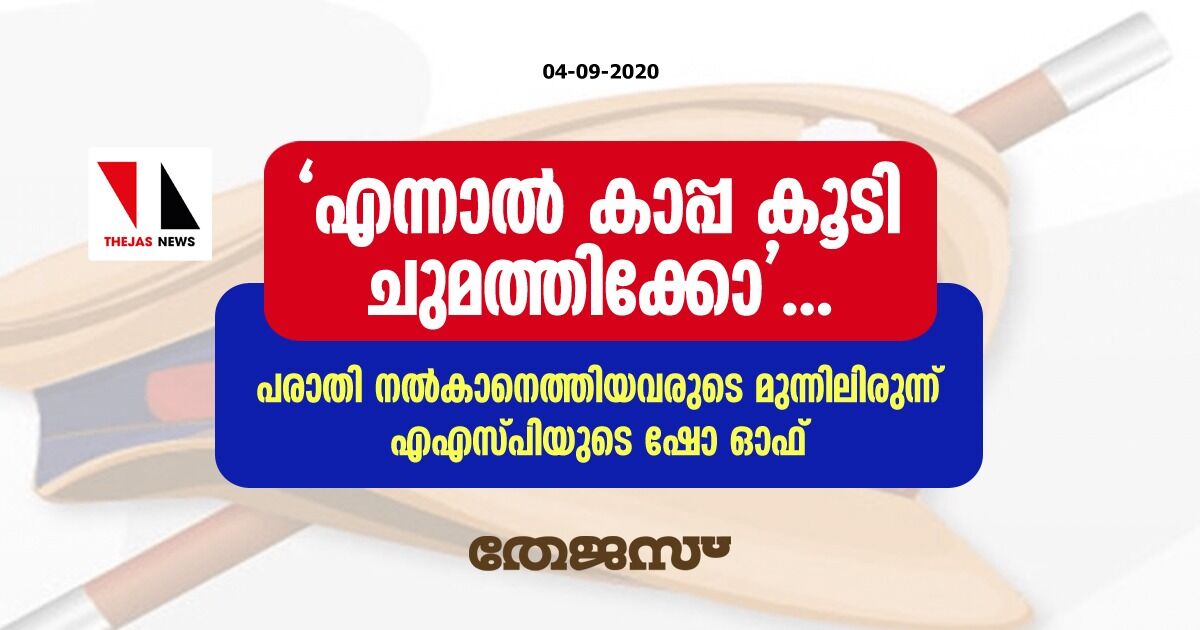 എന്നാല് കാപ്പ കൂടി ചുമത്തിക്കോ ..പരാതി നല്കാനെത്തിയവരുടെ മുന്നിലിരുന്ന് എഎസ്പിയുടെ ഷോ ഓഫ് എന്നാല് കാപ്പ കൂടി ചുമത്തിക്കോ ..പരാതി നല്കാനെത്തിയവരുടെ മുന്നിലിരുന്ന് എഎസ്പിയുടെ ഷോ ഓഫ്