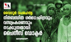 വൈഗൂര്‍ വംശഹത്യ: നിര്‍ബന്ധിത ഗര്‍ഭധഛിദ്രവും വന്ധ്യംകരണവും നടക്കുന്നതായി ചൈനീസ് ഡോക്ടര്‍