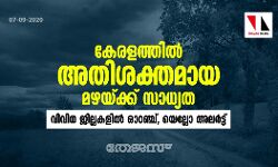 കേരളത്തിൽ അതിശക്തമായ മഴയ്ക്ക് സാധ്യത; വിവിധ ജില്ലകളിൽ ഓറഞ്ച്, യെല്ലോ അലർട്ട്