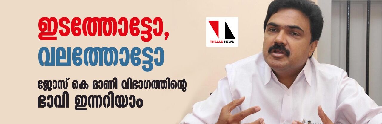 ഇടത്തോട്ടോ, വലത്തോട്ടോ: ജോസ് കെ മാണി വിഭാഗത്തിന്റെ ഭാവി ഇന്നറിയാം