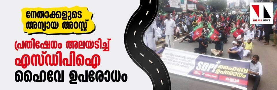നേതാക്കളുടെ അന്യായ അറസ്റ്റ്: പ്രതിഷേധം അലയടിച്ച് എസ് ഡിപിഐ ഹൈവേ ഉപരോധം