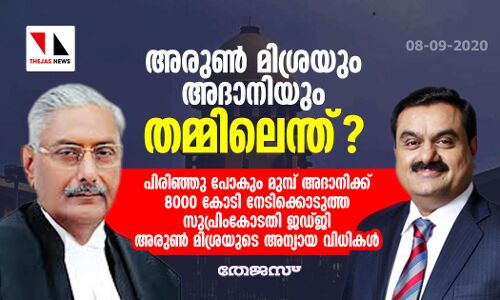 അരുൺ മിശ്രയും അദാനിയും തമ്മിലെന്ത്?; സുപ്രിംകോടതി ജഡ്ജി അരുൺ മിശ്രയുടെ അന്യായ വിധികൾ