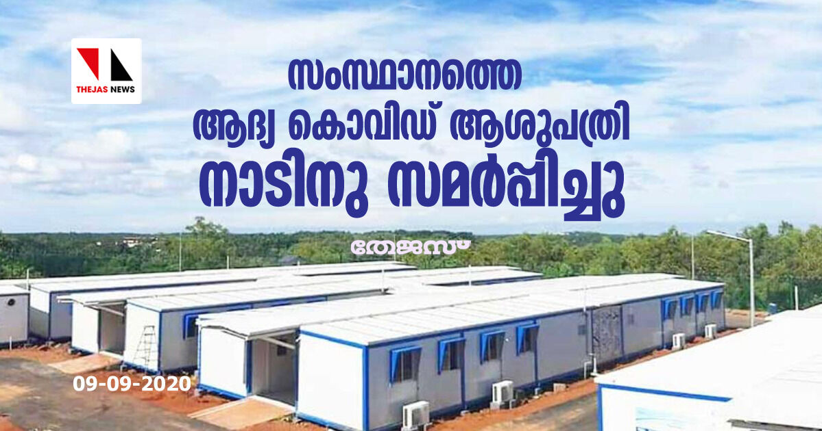 സംസ്ഥാനത്തെ ആദ്യ കൊവിഡ് ആശുപത്രി നാടിനു സമര്‍പ്പിച്ചു