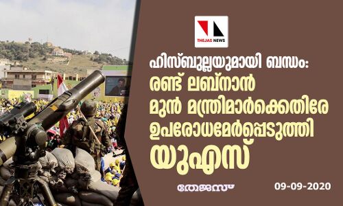 ഹിസ്ബുല്ലയുമായി ബന്ധം: രണ്ട് ലബ്‌നാന്‍ മുന്‍ മന്ത്രിമാര്‍ക്കെതിരേ   ഉപരോധമേര്‍പ്പെടുത്തി യുഎസ്