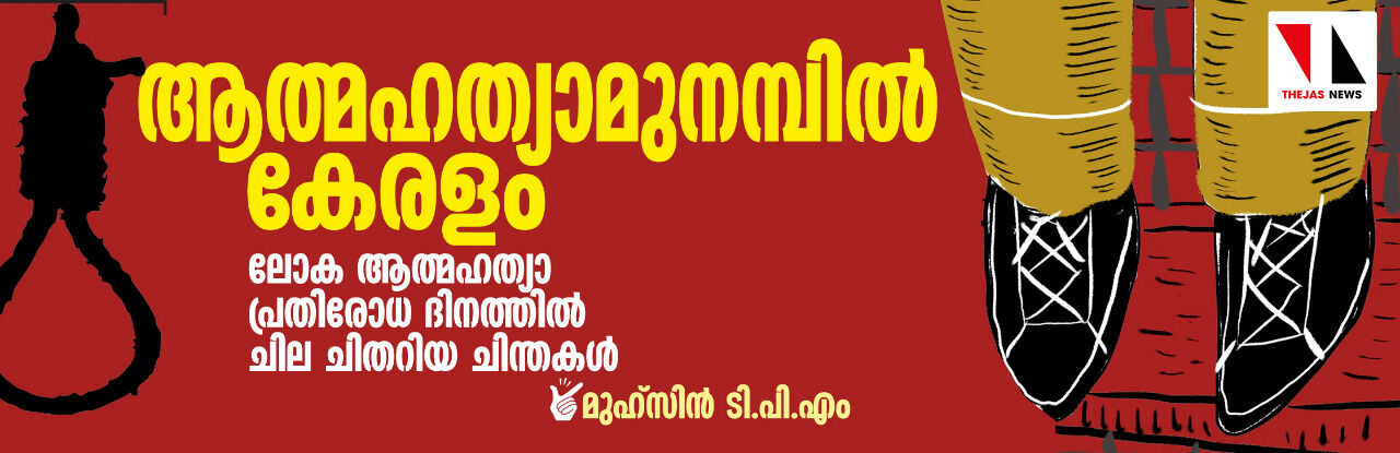 ആത്മഹത്യാ മുനമ്പില് കേരളം: ലോക ആത്മഹത്യാ പ്രതിരോധ ദിനത്തില് ചില ചിതറിയ ചിന്തകള് ആത്മഹത്യാ മുനമ്പില് കേരളം: ലോക ആത്മഹത്യാ പ്രതിരോധ ദിനത്തില് ചില ചിതറിയ ചിന്തകള്