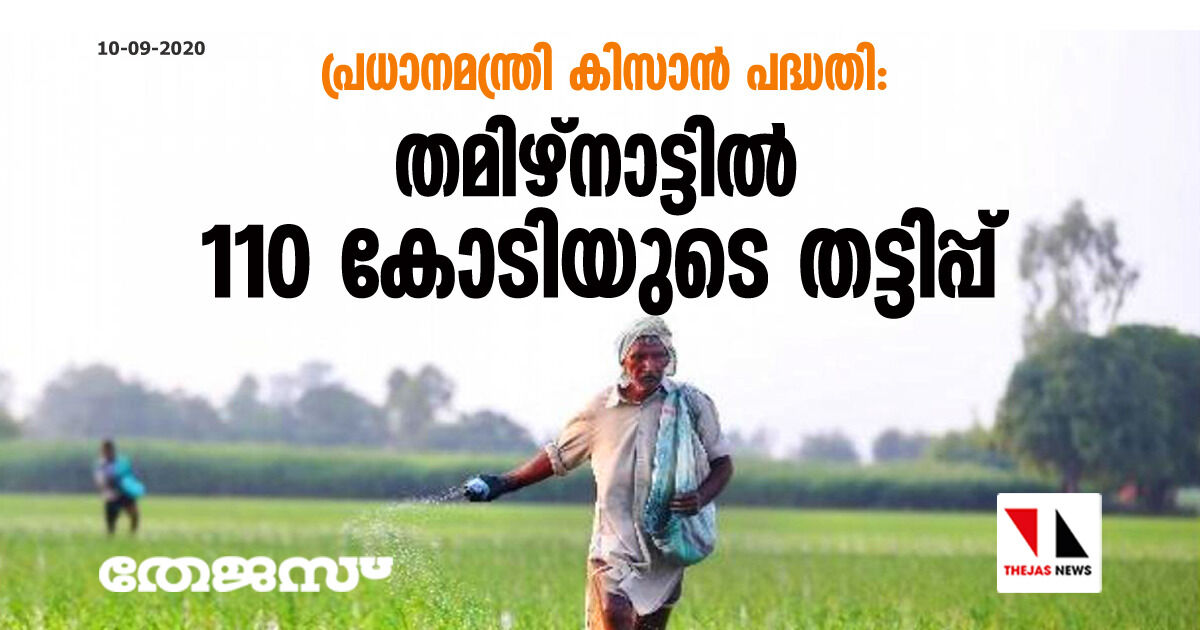 പ്രധാനമന്ത്രി കിസാന്‍ പദ്ധതി: തമിഴ്‌നാട്ടില്‍ 110 കോടിയുടെ തട്ടിപ്പ്
