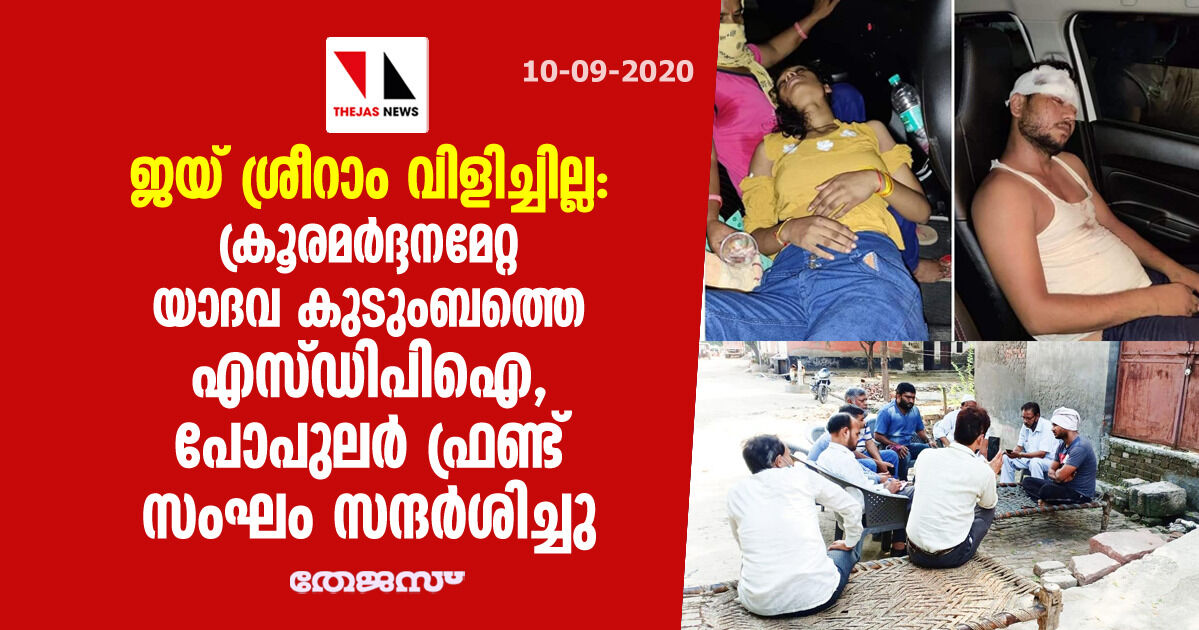 ജയ് ശ്രീറാം വിളിച്ചില്ല: ക്രൂരമര്‍ദ്ദനമേറ്റ യാദവ കുടുംബത്തെ എസ്ഡിപിഐ, പോപുലര്‍ ഫ്രണ്ട് സംഘം സന്ദര്‍ശിച്ചു