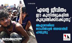 എന്റെ ജീവിതം ഈ കുന്നിന്‍മുകളില്‍ കുരുങ്ങിക്കിടക്കുന്നു : ബംഗ്ലാദേശിലെ റോഹിന്‍ഗ്യന്‍ അഭയാര്‍ഥി പറയുന്നു