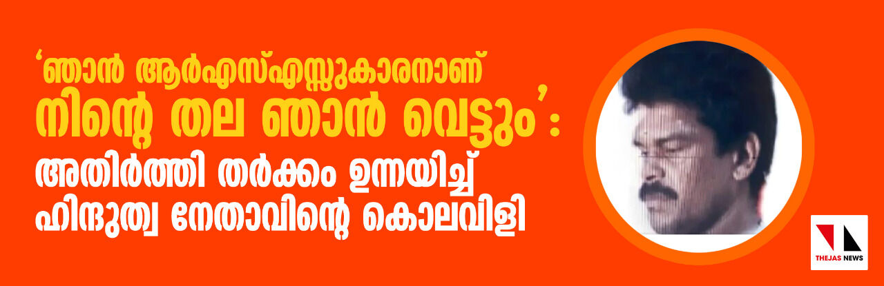 ഞാന് ആര്എസ്എസ്കാരനാണ് നിന്റെ തല ഞാന് വെട്ടും : അതിര്ത്തി തര്ക്കം ഉന്നയിച്ച് ഹിന്ദുത്വ നേതാവിന്റെ കൊലവിളി ഞാന് ആര്എസ്എസ്കാരനാണ് നിന്റെ തല ഞാന് വെട്ടും : അതിര്ത്തി തര്ക്കം ഉന്നയിച്ച് ഹിന്ദുത്വ നേതാവിന്റെ കൊലവിളി