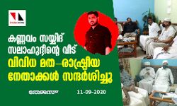 കണ്ണവം സയ്യിദ് സലാഹുദ്ദീന്റെ വീട് വിവിധ മത-രാഷ്ട്രീയ നേതാക്കള് സന്ദര്ശിച്ചു കണ്ണവം സയ്യിദ് സലാഹുദ്ദീന്റെ വീട് വിവിധ മത-രാഷ്ട്രീയ നേതാക്കള് സന്ദര്ശിച്ചു