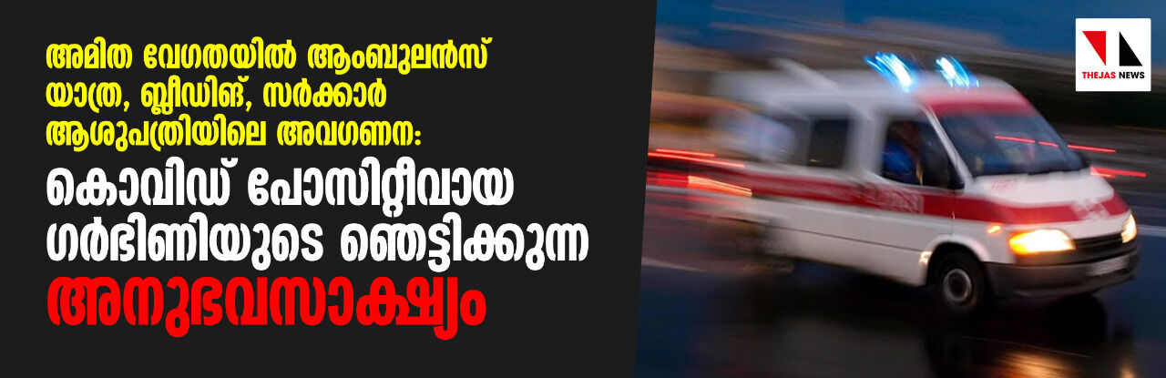അമിത വേഗതയില്‍ ആംബുലന്‍സ് യാത്ര, ബ്ലീഡിങ്, സര്‍ക്കാര്‍ മെഡിക്കല്‍ കോളജ് ആശുപത്രിയിലെ അവഗണന: കൊവിഡ് പൊസിറ്റീവായ ഗര്‍ഭിണിയുടെ ഞെട്ടിക്കുന്ന അനുഭവസാക്ഷ്യം