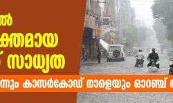 കേരളത്തിൽ അതിശക്തമായ മഴയ്ക്ക് സാധ്യത: കണ്ണൂരിൽ ഇന്നും കാസർകോഡ് നാളെയും ഓറഞ്ച് അലർട്ട്