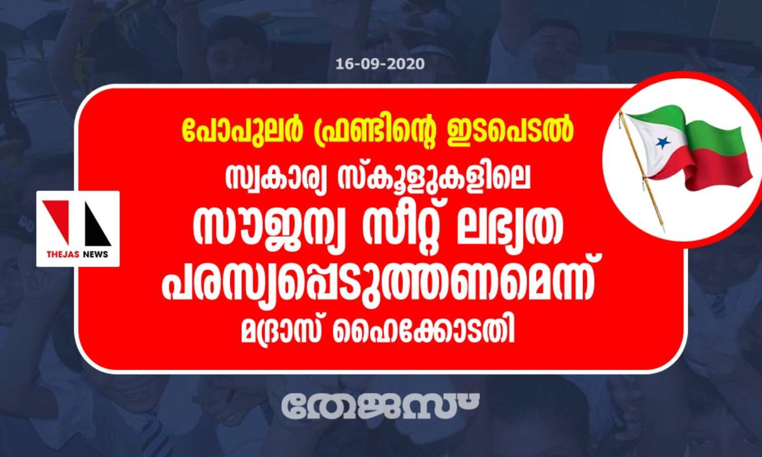 പോപുലര് ഫ്രണ്ടിന്റെ ഇടപെടല്: സ്വകാര്യ സ്കൂളുകളിലെ സൗജന്യ സീറ്റ് ലഭ്യത പരസ്യപ്പെടുത്തണമെന്ന് മദ്രാസ് ഹൈക്കോടതി പോപുലര് ഫ്രണ്ടിന്റെ ഇടപെടല്: സ്വകാര്യ സ്കൂളുകളിലെ സൗജന്യ സീറ്റ് ലഭ്യത പരസ്യപ്പെടുത്തണമെന്ന് മദ്രാസ് ഹൈക്കോടതി