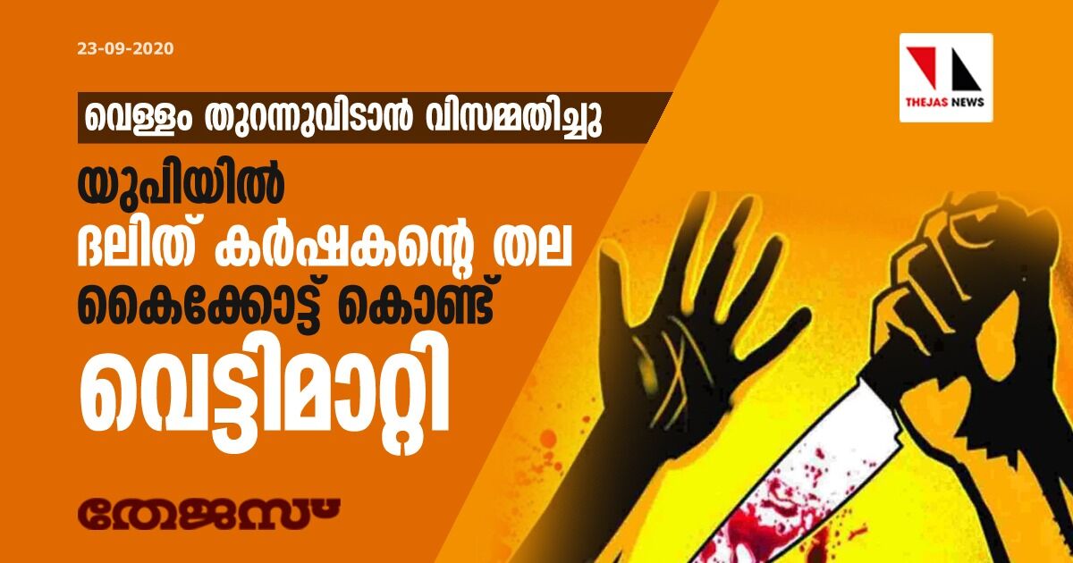 വെള്ളം തുറന്നുവിടാന്‍ വിസമ്മതിച്ചു; യുപിയില്‍ ദലിത് കര്‍ഷകന്റെ തല കൈക്കോട്ട് കൊണ്ട് വെട്ടിമാറ്റി