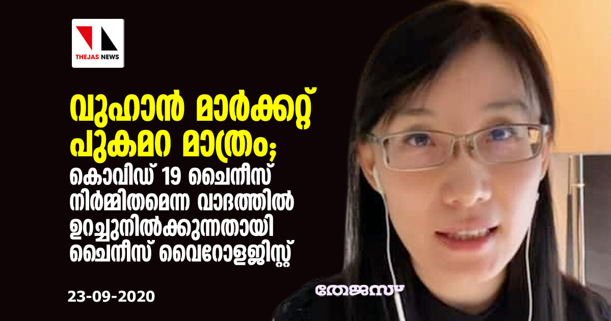 വുഹാന്‍ മാര്‍ക്കറ്റ് പുകമറ മാത്രം; കൊവിഡ് 19 ചൈനീസ് നിര്‍മ്മിതമെന്ന വാദത്തില്‍ ഉറച്ചുനില്‍ക്കുന്നതായി ചൈനീസ് വൈറോളജിസ്റ്റ്