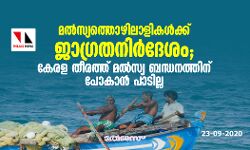മല്‍സ്യ തൊഴിലാളികള്‍ക്ക് ജാഗ്രതാ നിര്‍ദ്ദേശം;കേരള തീരത്ത് മല്‍സ്യ ബന്ധനത്തിന് പോകാന്‍ പാടില്ല
