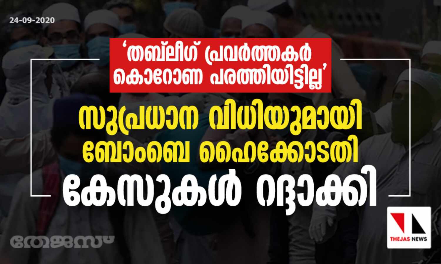 തബ്ലീഗ് പ്രവര്ത്തകര് കൊറോണ പരത്തിയിട്ടില്ല: സുപ്രധാന വിധിയുമായി ബോംബെ ഹൈക്കോടതി; കേസുകള് റദ്ദാക്കി തബ്ലീഗ് പ്രവര്ത്തകര് കൊറോണ പരത്തിയിട്ടില്ല: സുപ്രധാന വിധിയുമായി ബോംബെ ഹൈക്കോടതി; കേസുകള് റദ്ദാക്കി