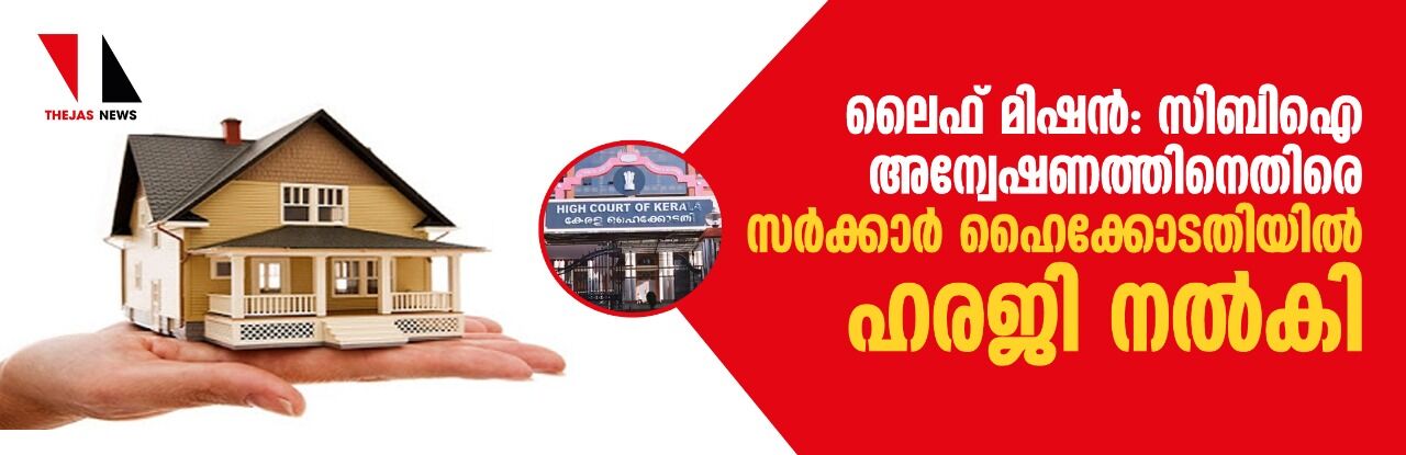 ലൈഫ് മിഷന്‍: സിബിഐ അന്വേഷണത്തിനെതിരെ സര്‍ക്കാര്‍ ഹൈക്കോടതിയില്‍ ഹരജി നല്‍കി