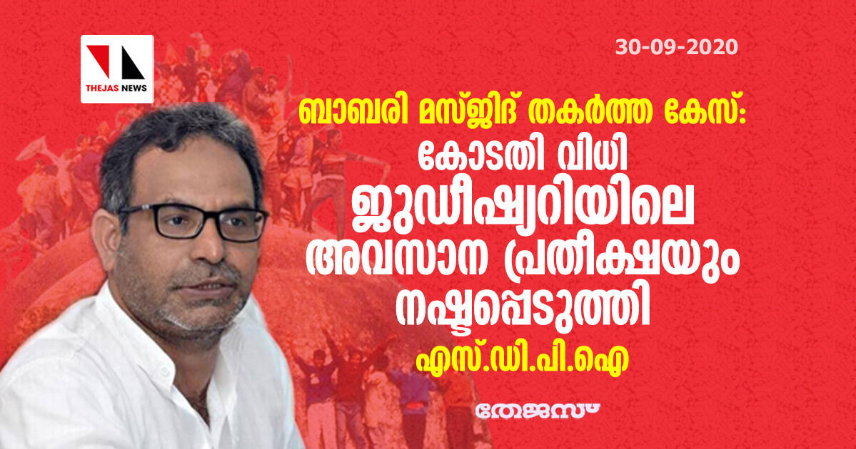 ബാബരി മസ്ജിദ് തകര്‍ത്ത കേസ്:   കോടതി വിധി ജുഡീഷ്യറിയിലെ അവസാന പ്രതീക്ഷയും നഷ്ടപ്പെടുത്തി എസ്.ഡി.പി.ഐ