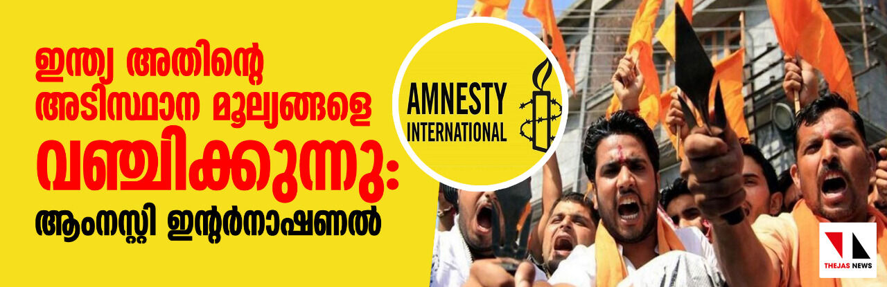 ഇന്ത്യ അതിന്റെ അടിസ്ഥാന മൂല്യങ്ങളെ വഞ്ചിക്കുന്നു: ആംനസ്റ്റി ഇന്റര്‍നാഷണല്‍