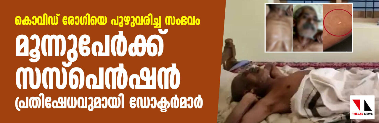 കൊവിഡ് രോഗിയെ പുഴുവരിച്ച സംഭവം: മൂന്നുപേർക്ക് സസ്പെന്ഷൻ; പ്രതിഷേധവുമായി ഡോക്ടർമാർ കൊവിഡ് രോഗിയെ പുഴുവരിച്ച സംഭവം: മൂന്നുപേർക്ക് സസ്പെന്ഷൻ; പ്രതിഷേധവുമായി ഡോക്ടർമാർ