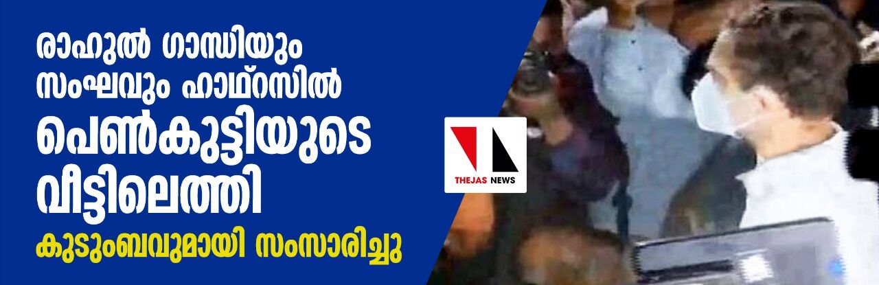 രാഹുല്‍ ഗാന്ധിയും സംഘവും ഹാഥ്‌റസില്‍ പെണ്‍കുട്ടിയുടെ വീട്ടിലെത്തി; കുടുംബവുമായി സംസാരിച്ചു