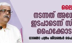 ലൈഫ് മിഷന്‍: നടന്നത് അധോലോക ഇടപാടെന്ന് സിബി ഐ ഹൈക്കോടതിയില്‍; ധാരണാ പത്രം ശിവശങ്കര്‍ ഹൈജാക്ക് ചെയ്തു