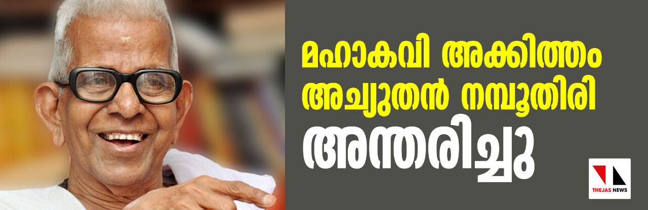 മഹാകവി അക്കിത്തം അച്യുതന്‍ നമ്പൂതിരി അന്തരിച്ചു