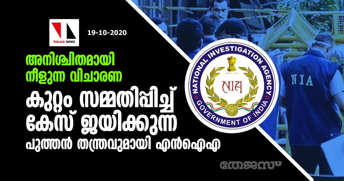 അനിശ്ചിതമായി നീളുന്ന വിചാരണ: കുറ്റം സമ്മതിപ്പിച്ച് കേസ് ജയിക്കുന്ന പുത്തന്‍ തന്ത്രവുമായി എന്‍ഐഎ