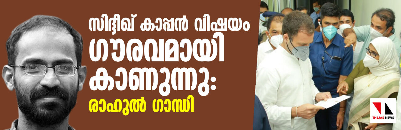 സിദ്ദീഖ് കാപ്പന്‍ വിഷയം ഗൗരവമായി കാണുന്നു: രാഹുല്‍ ഗാന്ധി