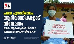 പ്രളയ പുനരധിവാസം: ആദിവാസികളോട് വിവേചനം; സമരം ആരംഭിച്ചതിന് പിന്നാലെ സ്ഥലമേറ്റെടുക്കാന് തീരുമാനം പ്രളയ പുനരധിവാസം: ആദിവാസികളോട് വിവേചനം; സമരം ആരംഭിച്ചതിന് പിന്നാലെ സ്ഥലമേറ്റെടുക്കാന് തീരുമാനം