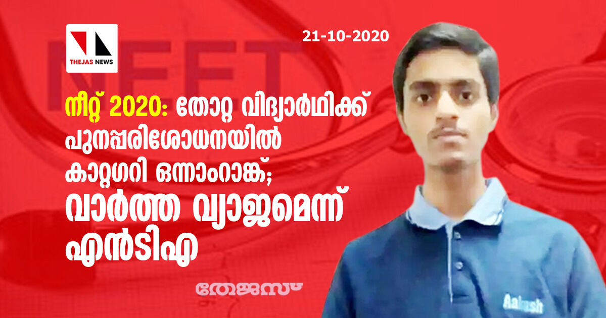 നീറ്റ് 2020: തോറ്റ വിദ്യാര്ഥിക്ക് പുന:പരിശോധനയില് കാറ്റഗറി ഒന്നാംറാങ്ക്; വാര്ത്ത വ്യാജമെന്ന് എന്ടിഎ നീറ്റ് 2020: തോറ്റ വിദ്യാര്ഥിക്ക് പുന:പരിശോധനയില് കാറ്റഗറി ഒന്നാംറാങ്ക്; വാര്ത്ത വ്യാജമെന്ന് എന്ടിഎ